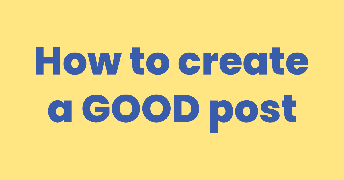 How to create a good post